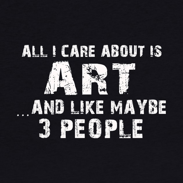 All  I Care About Is Art  And Like Maybe 3 People by hoberthilario